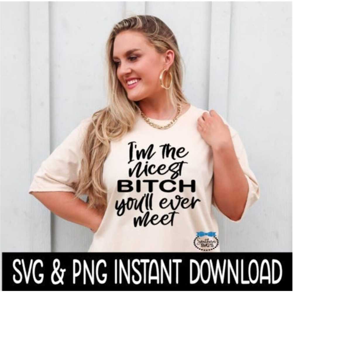 I'm The Nicest Bitch You'll Ever Meet SVG, PNG, Sarcastic Bi | Inspire ...