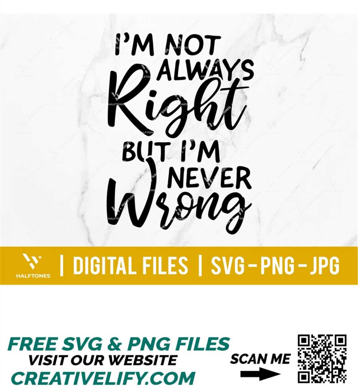 I'm not always right but I'm never wrong svg, Girl funny say - Inspire