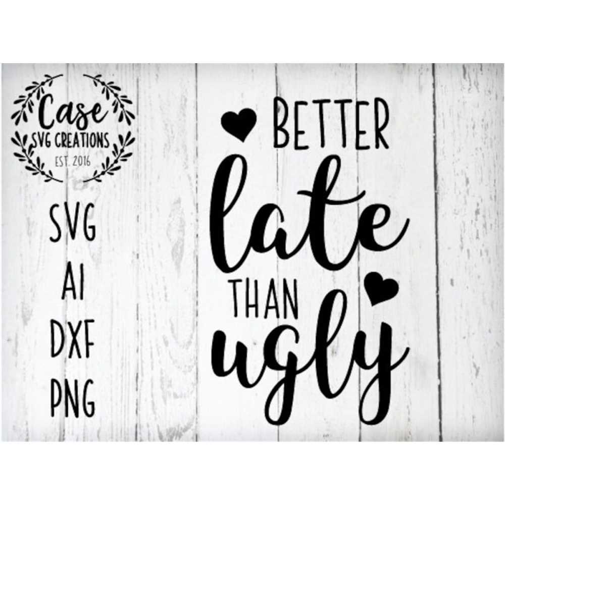 Better Late Than Ugly SVG Cutting File, Ai, Dxf and PNG | In - Inspire ...