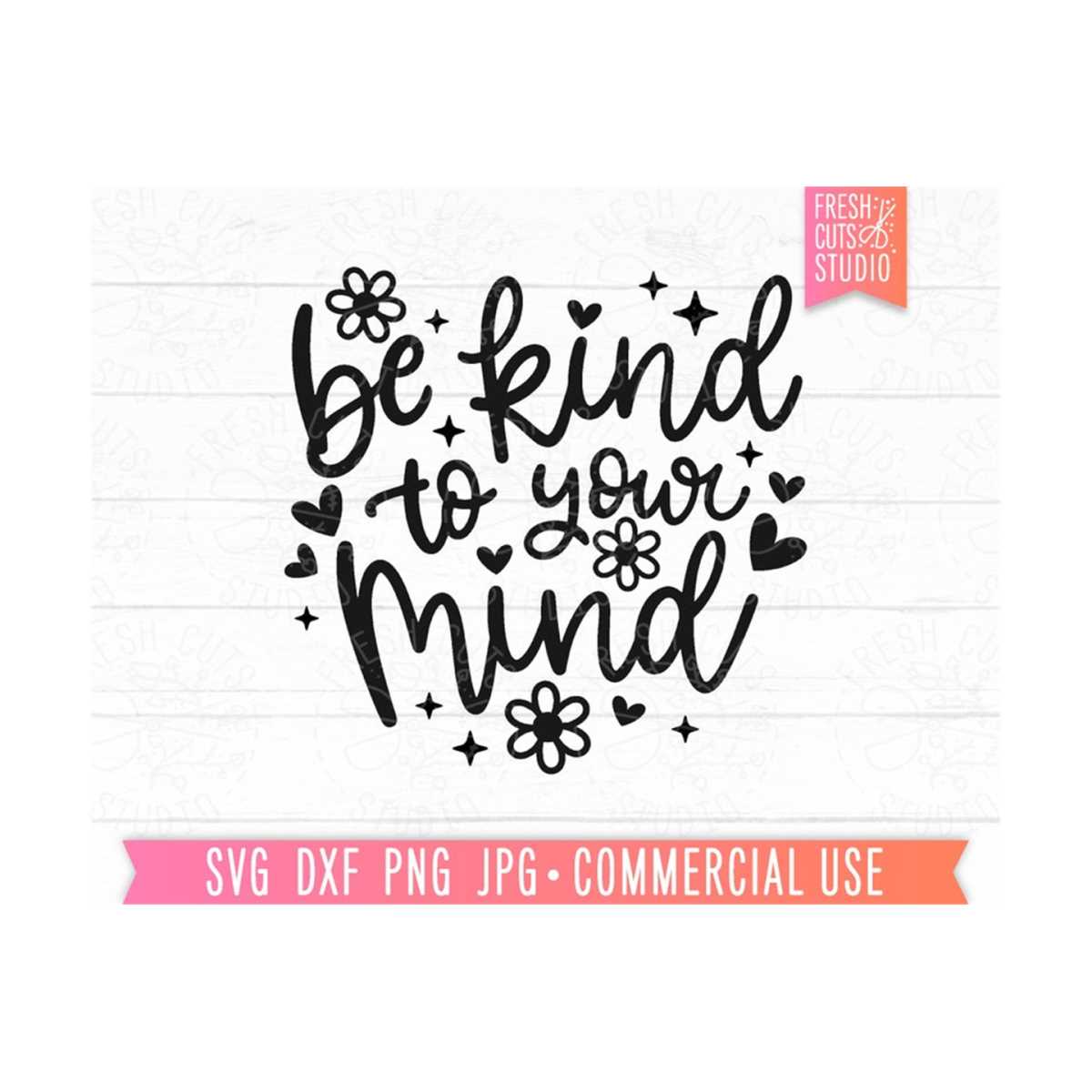 Be Kind to Your Mind SVG Cut File, Mental Health svg, Trendy | Inspire ...