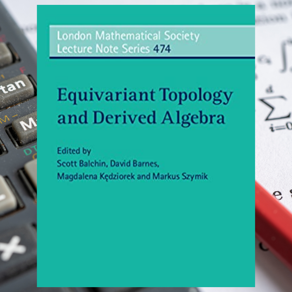 Equivariant Topology And Derived Algebra London Mathematica Inspire