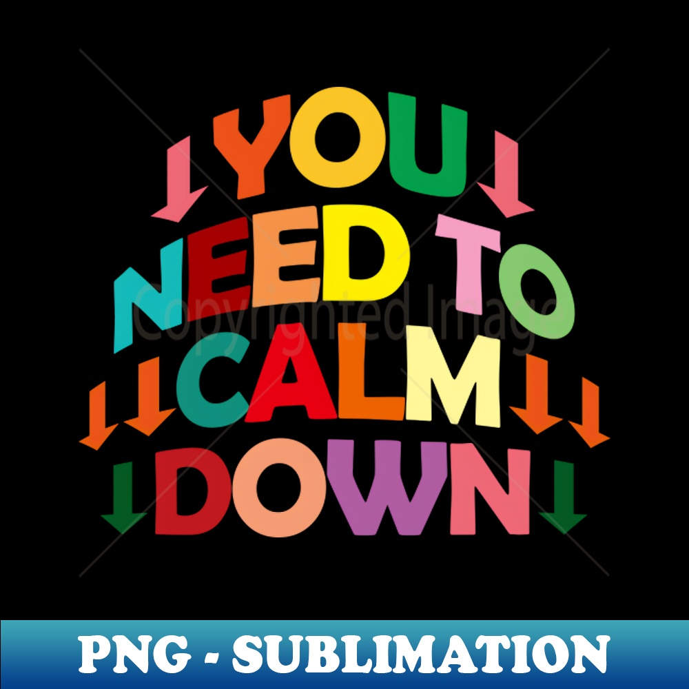 You need to calm down - Instant PNG Sublimation Download - A | Inspire ...