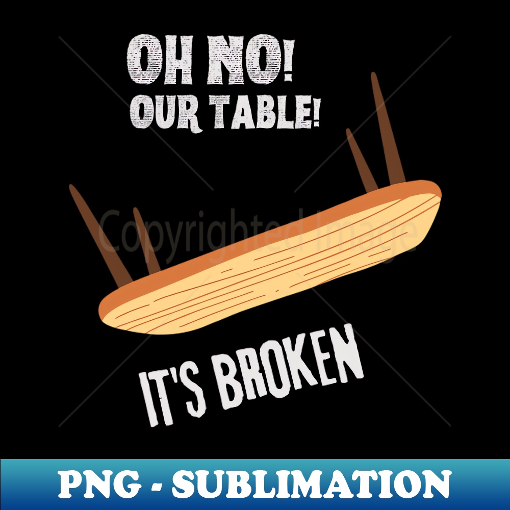 Oh No Our Table Its Broken O Reilly Oh no our table its broken - PNG Transparent Digital Downloa | Inspire