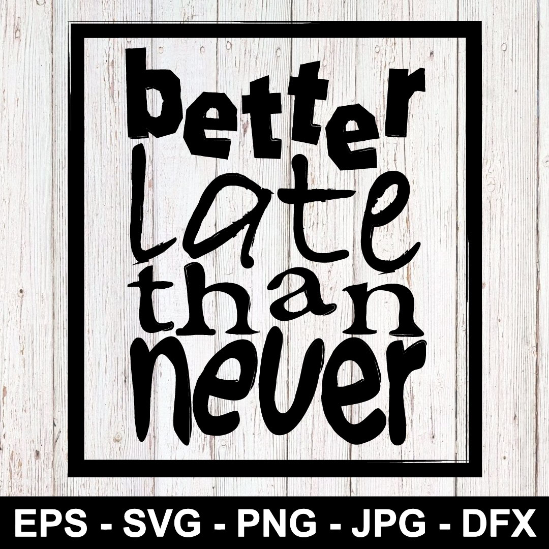 Better late than never SVG Lettering in frame PNG EPS Clothi - Inspire ...