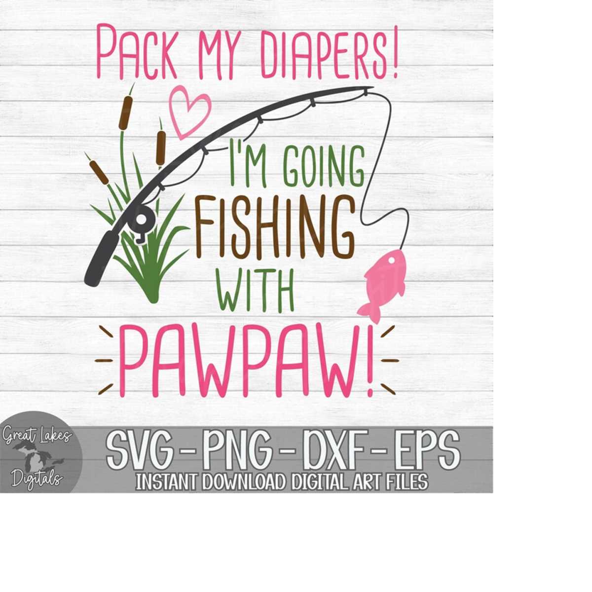 Pack My Diapers I'm Going Fishing With Pawpaw Instant Digi Inspire