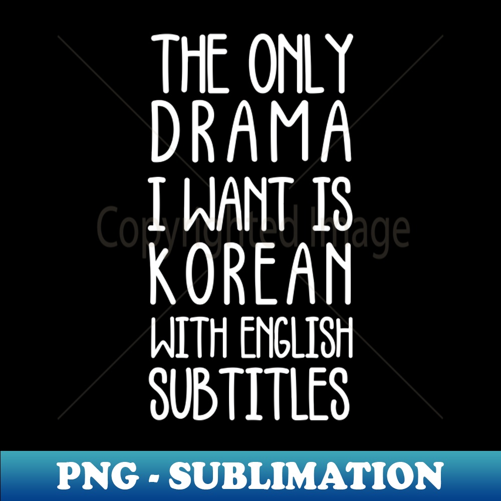 The Only Drama I Want Is Korean With English Subtitles the only drama i want is korean with english subtitles - PNG | Inspire