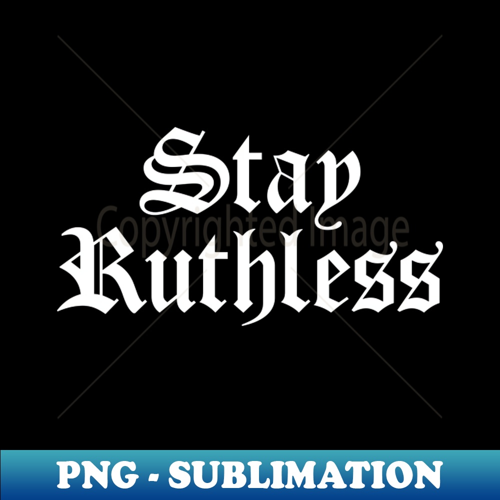 Stay Ruthless - Elegant Sublimation PNG Download - Stunning | Inspire ...