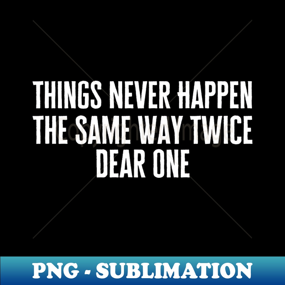 Things Never Happen The Same Way Twice Dear One - Profession | Inspire ...