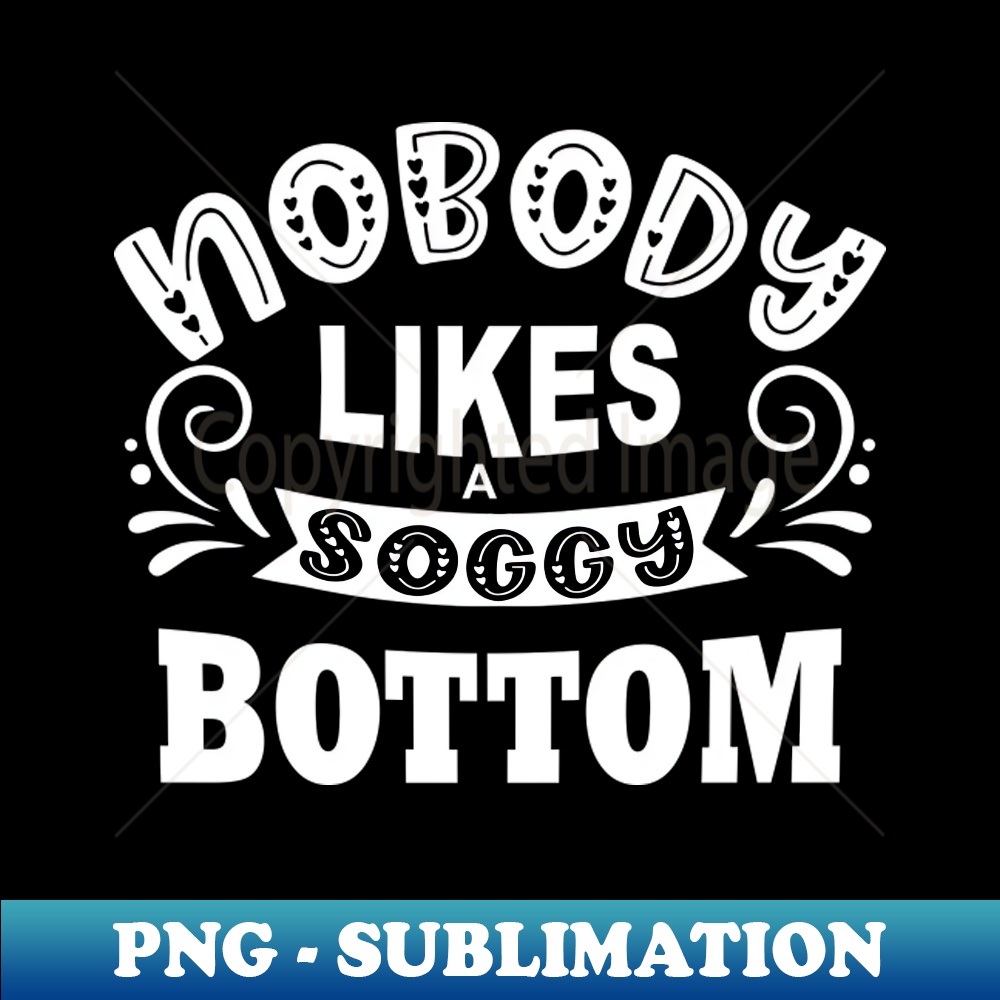 nobody likes a soggy bottom HighQuality PNG Sublimation D Inspire