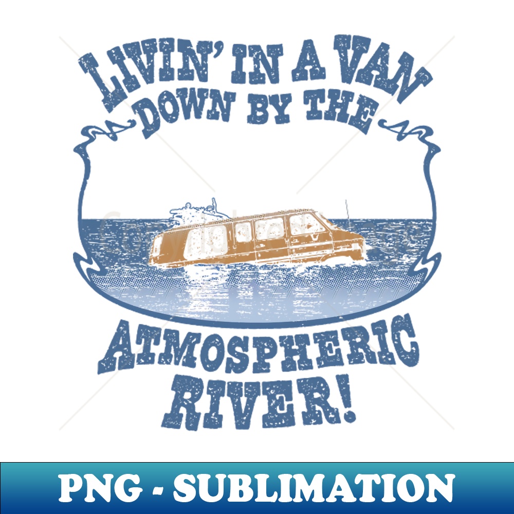 Livin In A Van Down By The Atmospheric River - PNG Transpare | Inspire ...