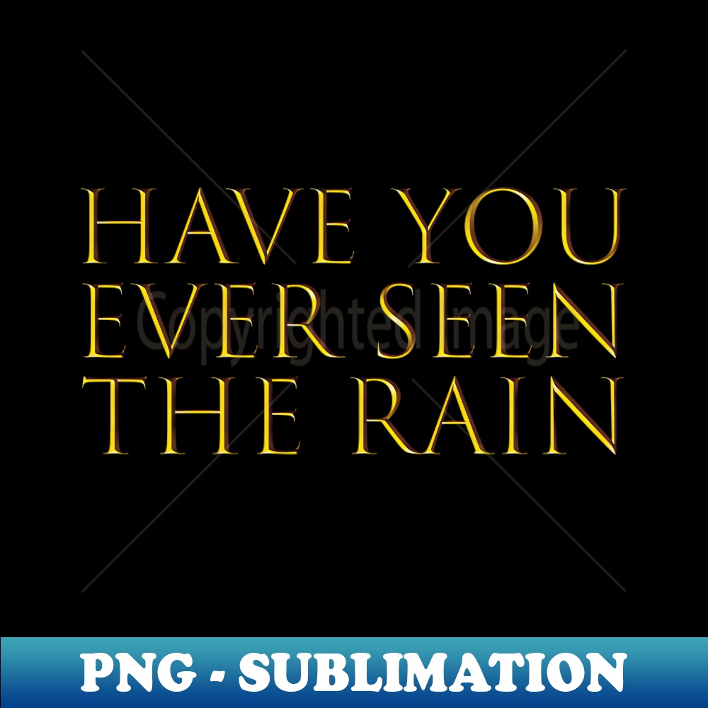 Have You Ever Seen The Rain - Decorative Sublimation PNG Fil | Inspire ...
