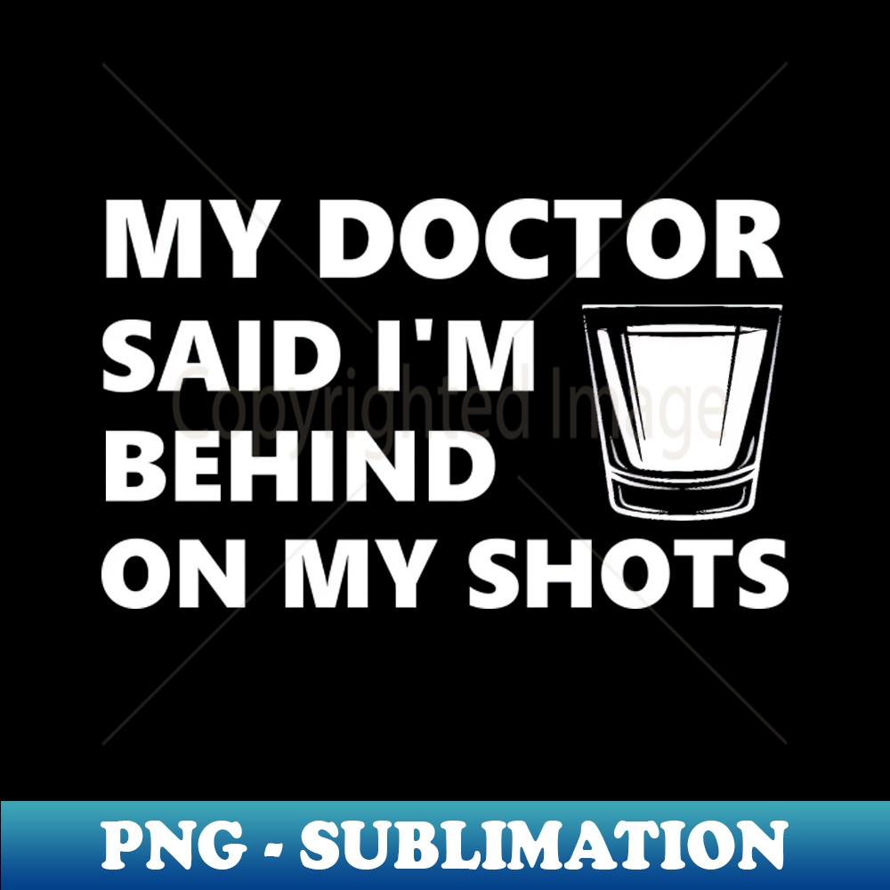 My Doctor Said Im Behind On My Shots Premium Sublimation D Inspire