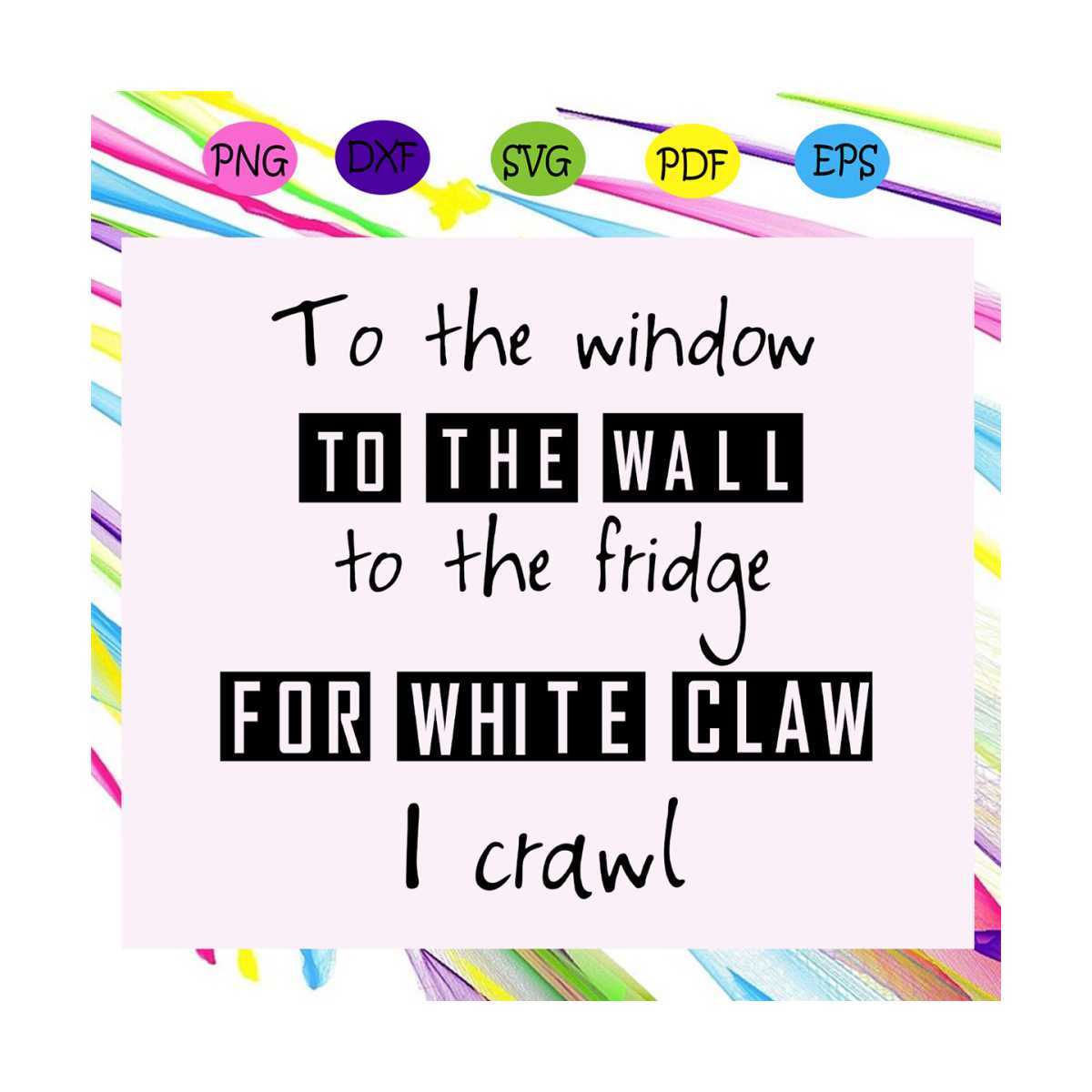 To the window to the wall to the fridge for white claw I cra Inspire