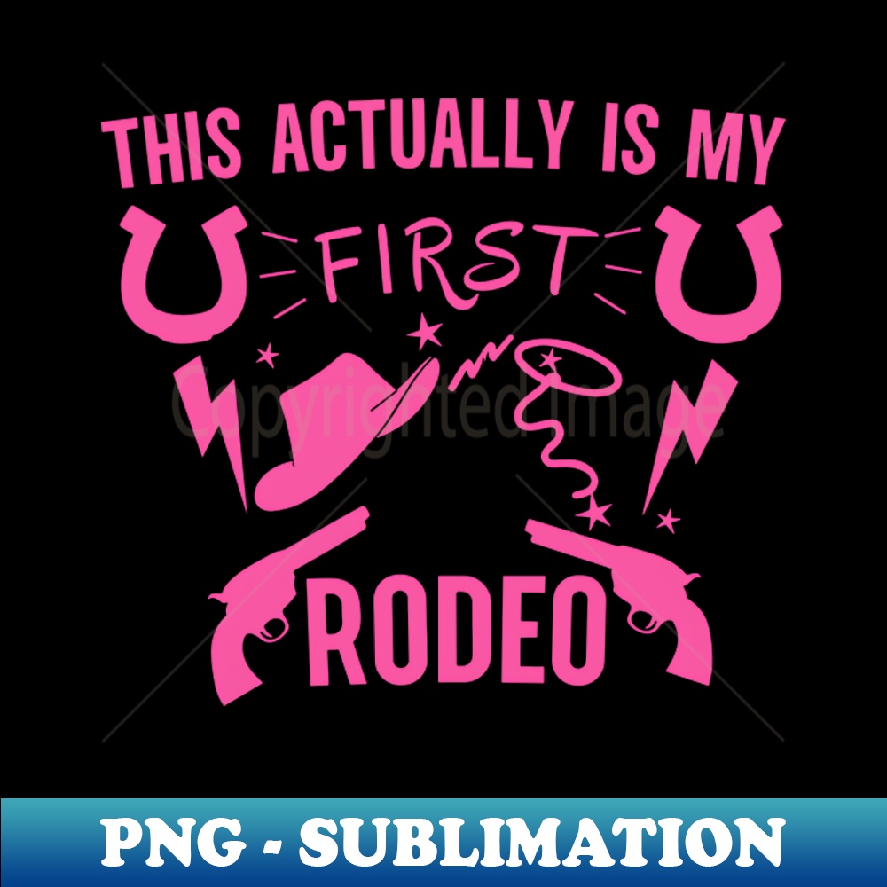 This actually is my first rodeo - Exclusive PNG Sublimation - Inspire ...