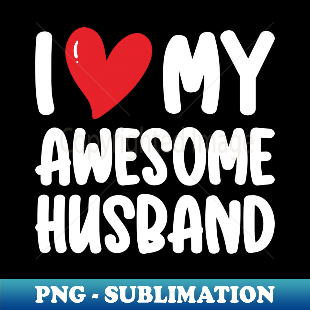 I Love My Awesome Husband White Text - PNG Sublimation Digit | Inspire ...