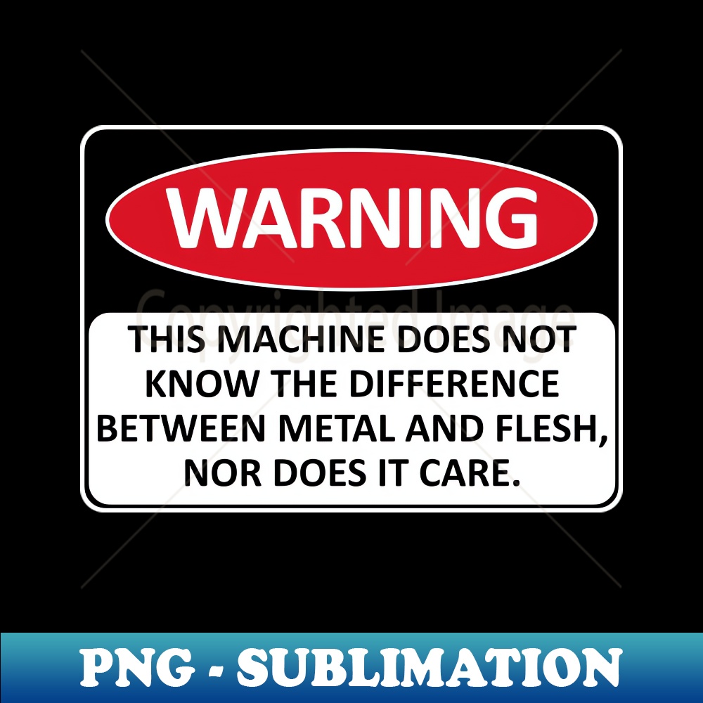 Warning This Machine Does Not Know The Difference Between Me - Inspire ...