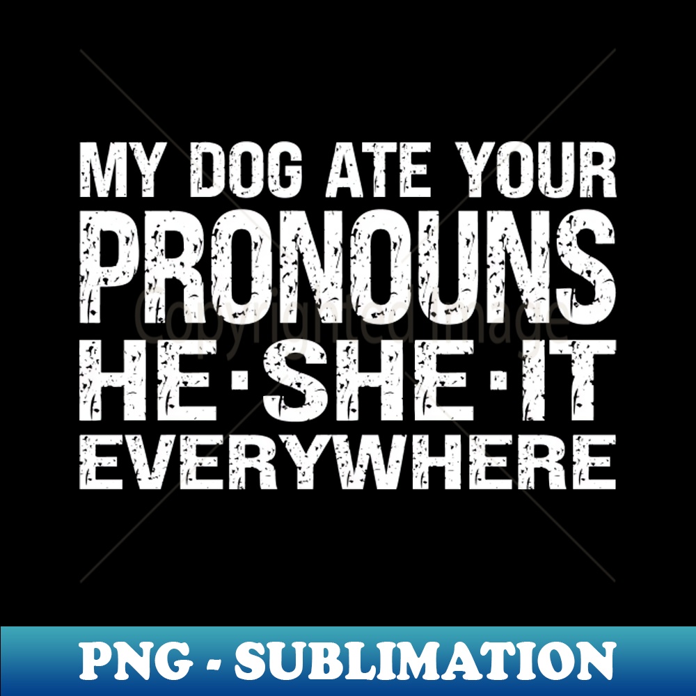 My Dog Ate Your Pronouns He She It Everywhere PNG Transpar Inspire