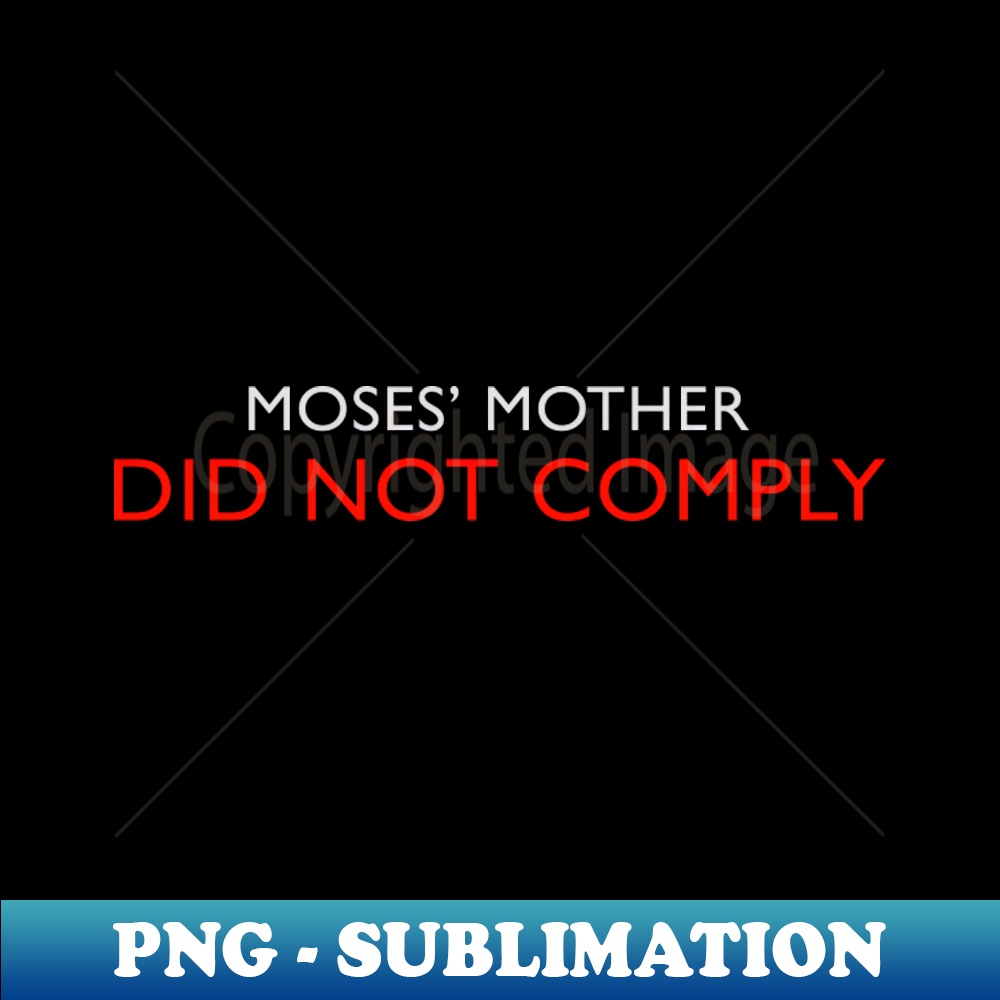 Moses Mother Did Not Comply Premium PNG Sublimation File Inspire