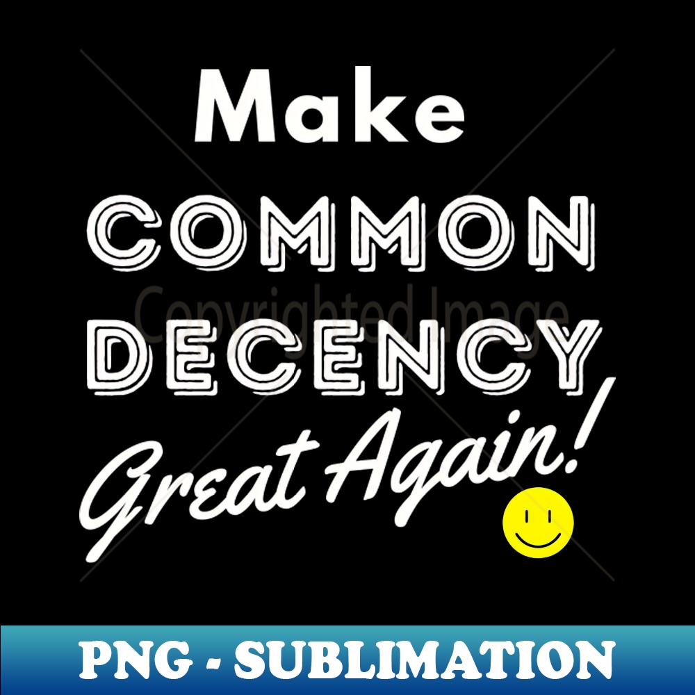 Make Common Decency Great Again - Exclusive Sublimation Digi | Inspire ...