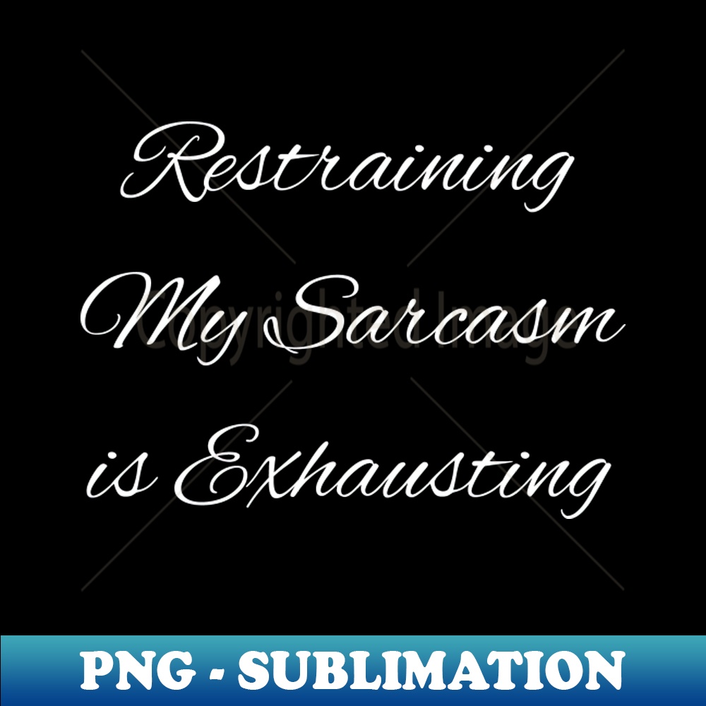 Transparent Sarcasm Restraining My Sarcasm is Exhausting - PNG Transparent Subli | Inspire ...