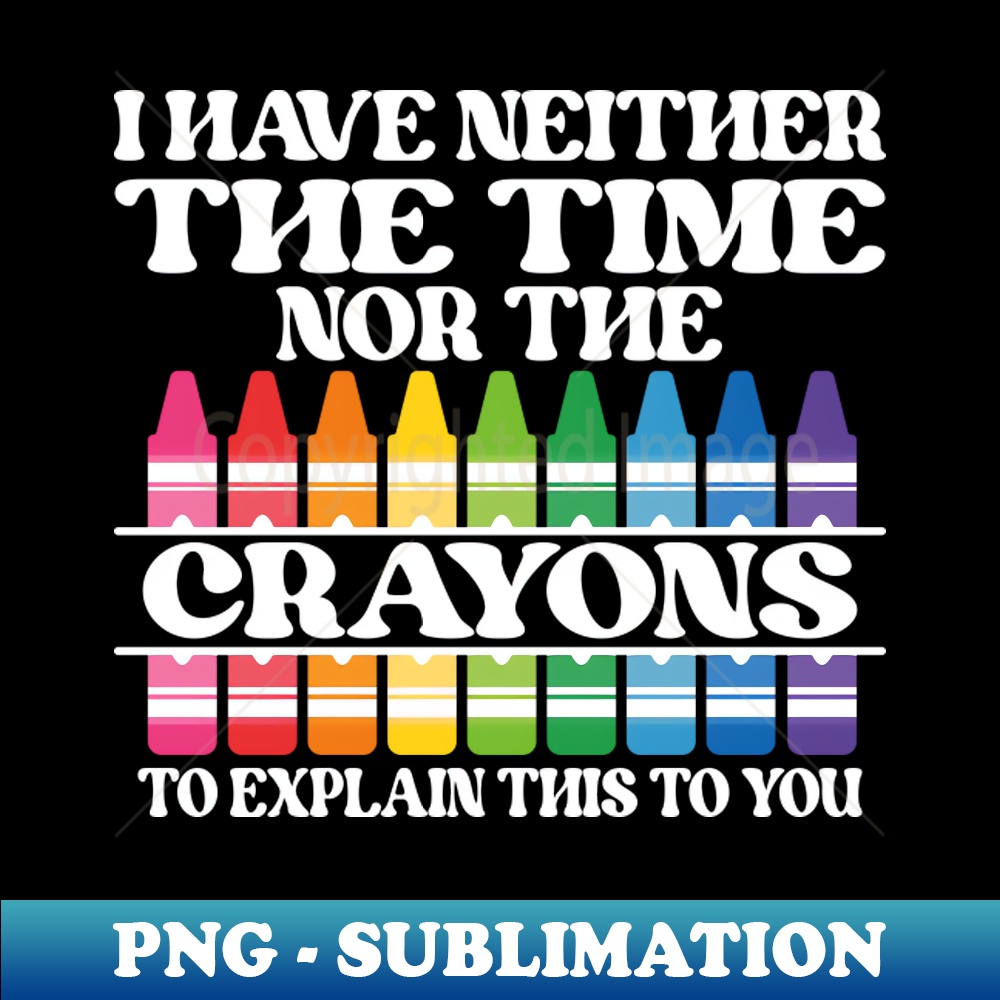 I Have Neither The Time Nor The Crayons To Explain This To Y - Inspire ...