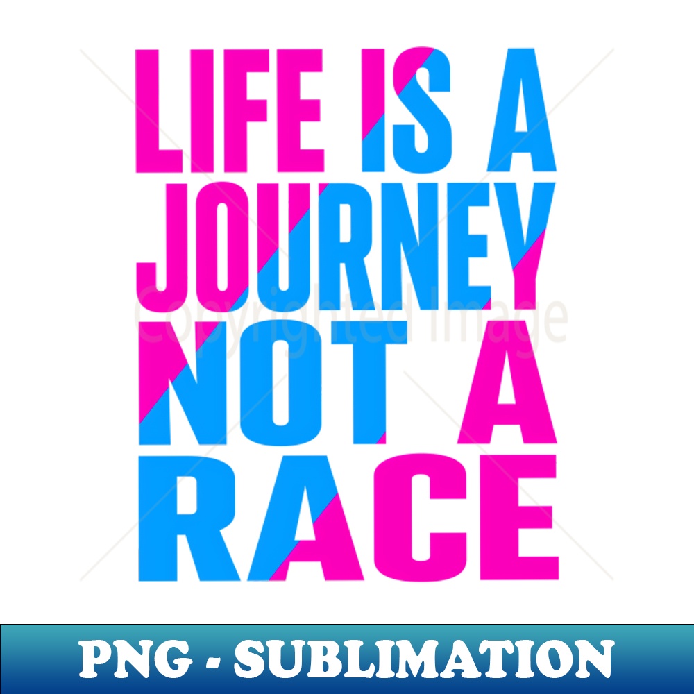 Life is a journey not a race - Exclusive PNG Sublimation Dow | Inspire ...