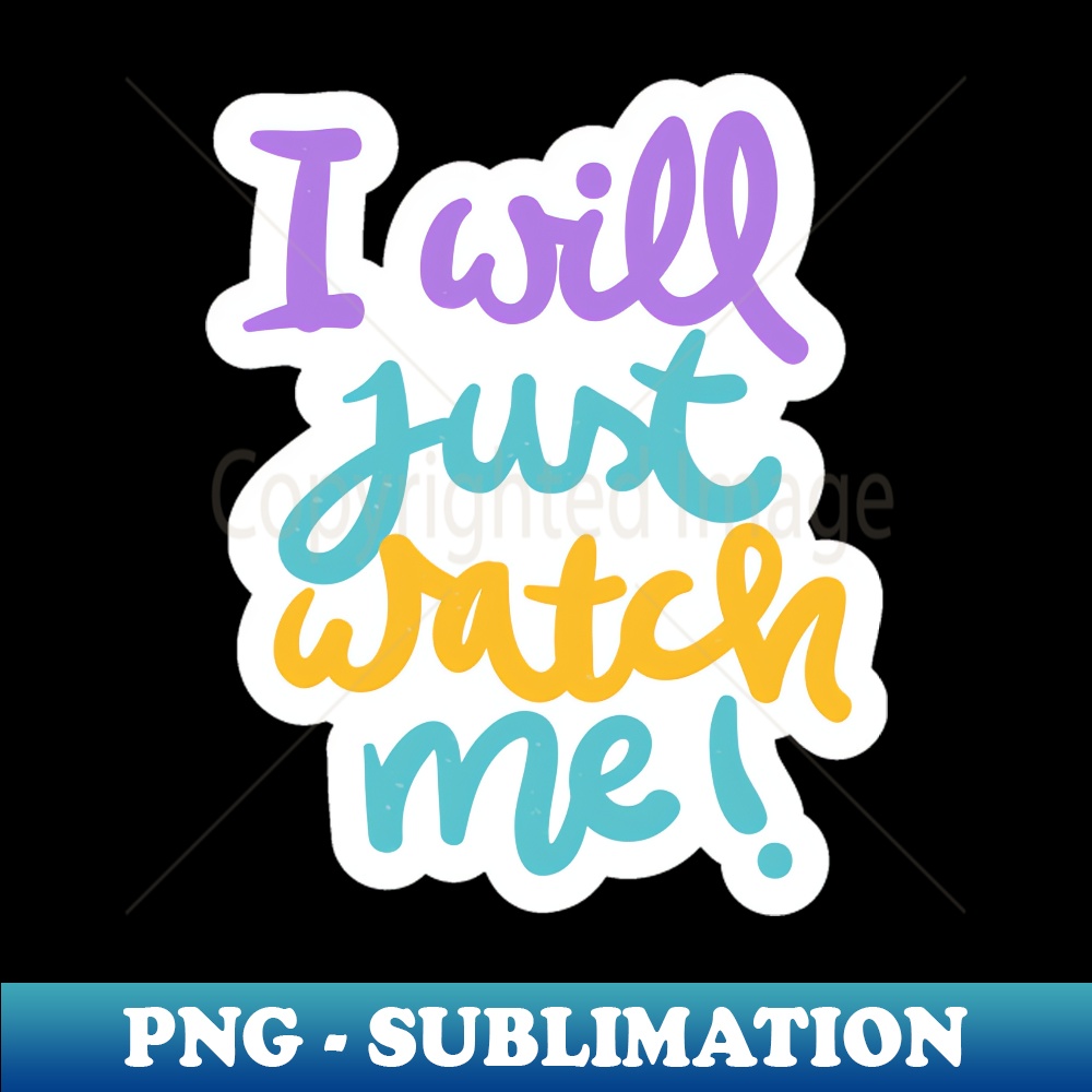 I Will Just Watch Me Special Edition Sublimation PNG File