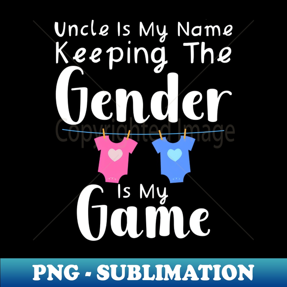 Uncle Is My Name Keeping The Gender Is My Game Instant PNG Inspire