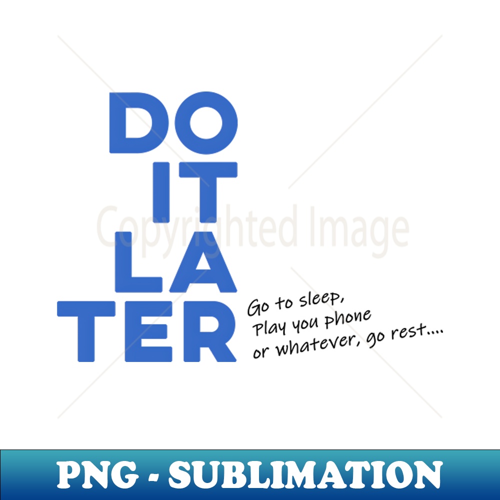 Dont do it now Do it later - Exclusive Sublimation Digital F | Inspire ...