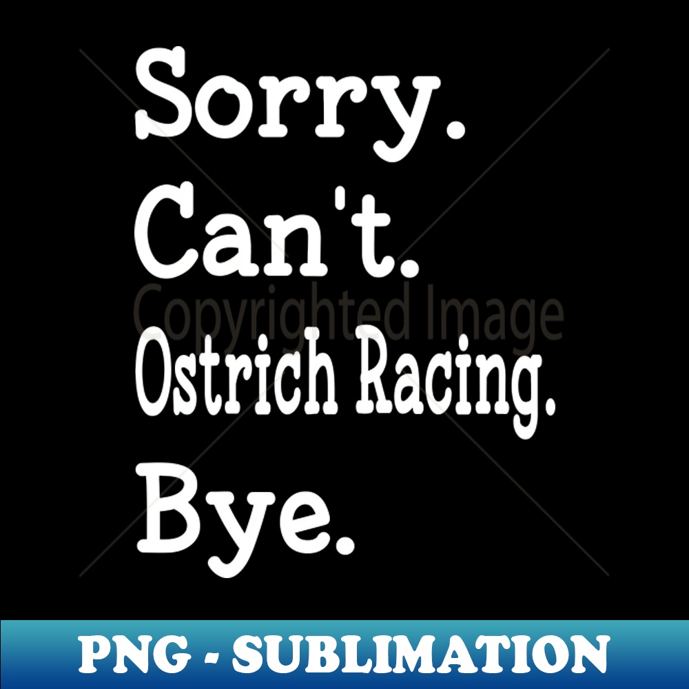 Ostrick Racing Funny Sorry Cant Ostrich Racing Bye Gift For Ostrich Racing | Inspire ...