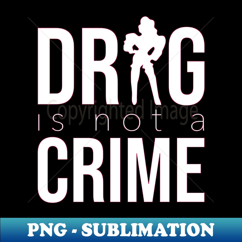 DRAG IS NOT A CRIME white - Modern Sublimation PNG File - Vi - Inspire ...