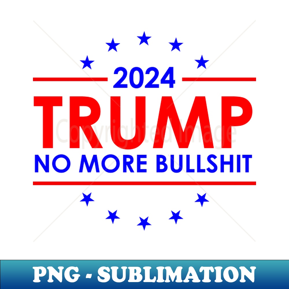 Trump 2024 No More Bullshit Instant PNG Sublimation Downlo Inspire