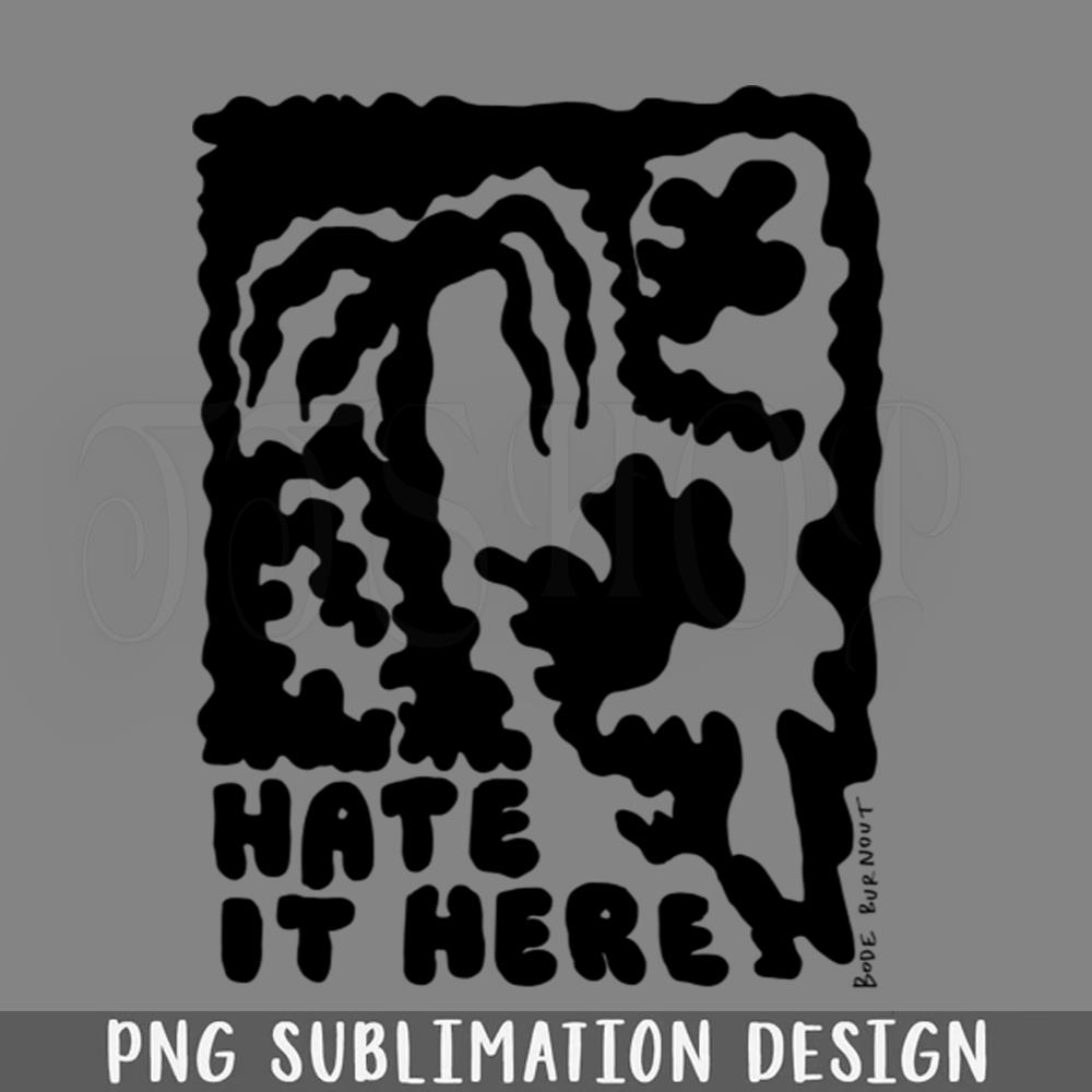 Hate It Here Png Download Inspire Uplift