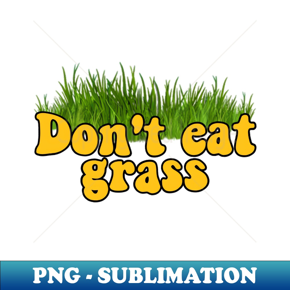 Dont eat grass - Instant PNG Sublimation Download - Vibrant - Inspire ...