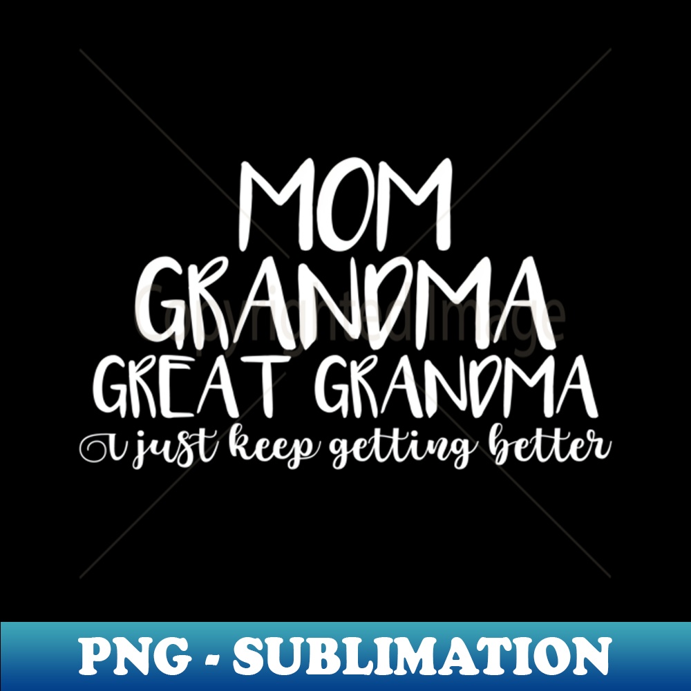 Mom Grandma Great Grandma I Keep Getting Better Mom - Premiu | Inspire ...
