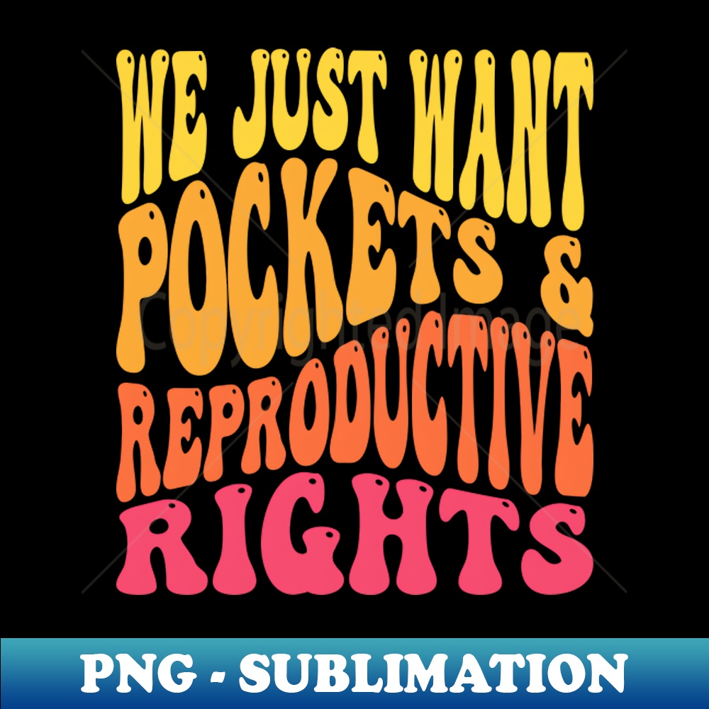 We Just Want Pockets Reproductive Rights Pro Choice Feminis | Inspire ...