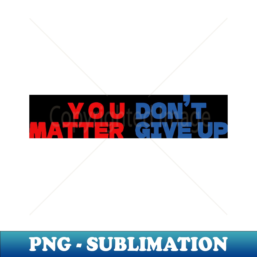 You matter dont give up - Exclusive Sublimation Digital File | Inspire ...