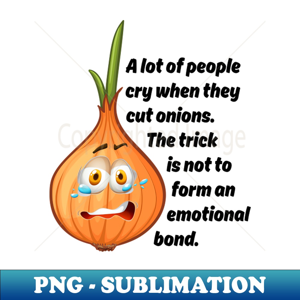 A Lot of People Cry When They Cut Onions the Trick is Not to Inspire Uplift