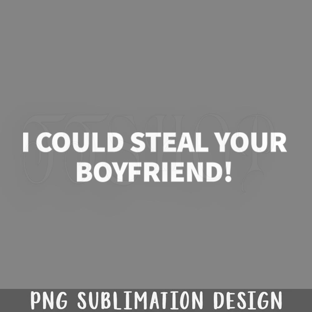 I Could Steal Your Boyfriend Funny Quote PNG Download | Inspire Uplift