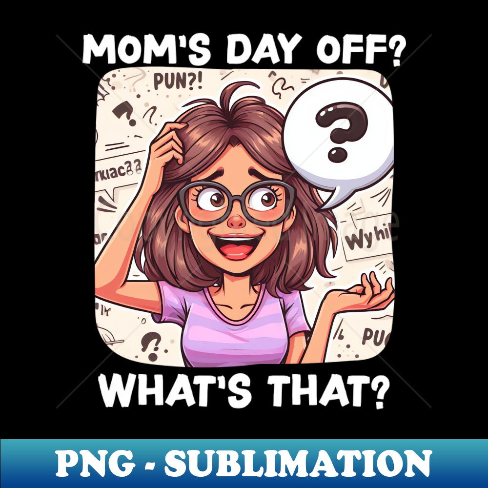 Single Mom Moms day off Whats that - Sublimation-Ready PNG F | Inspire ...