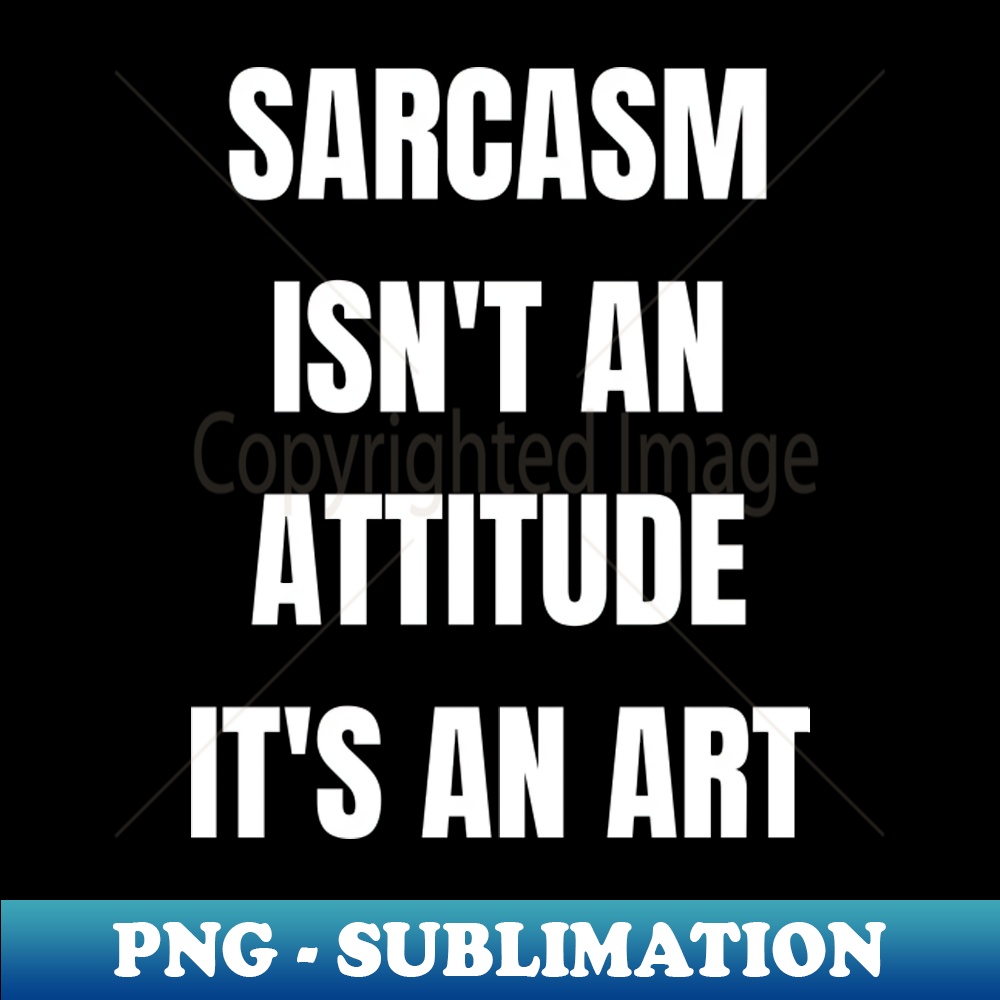Transparent Sarcasm sarcasm isnt an attitude its an art - PNG Transparent Sublim | Inspire ...