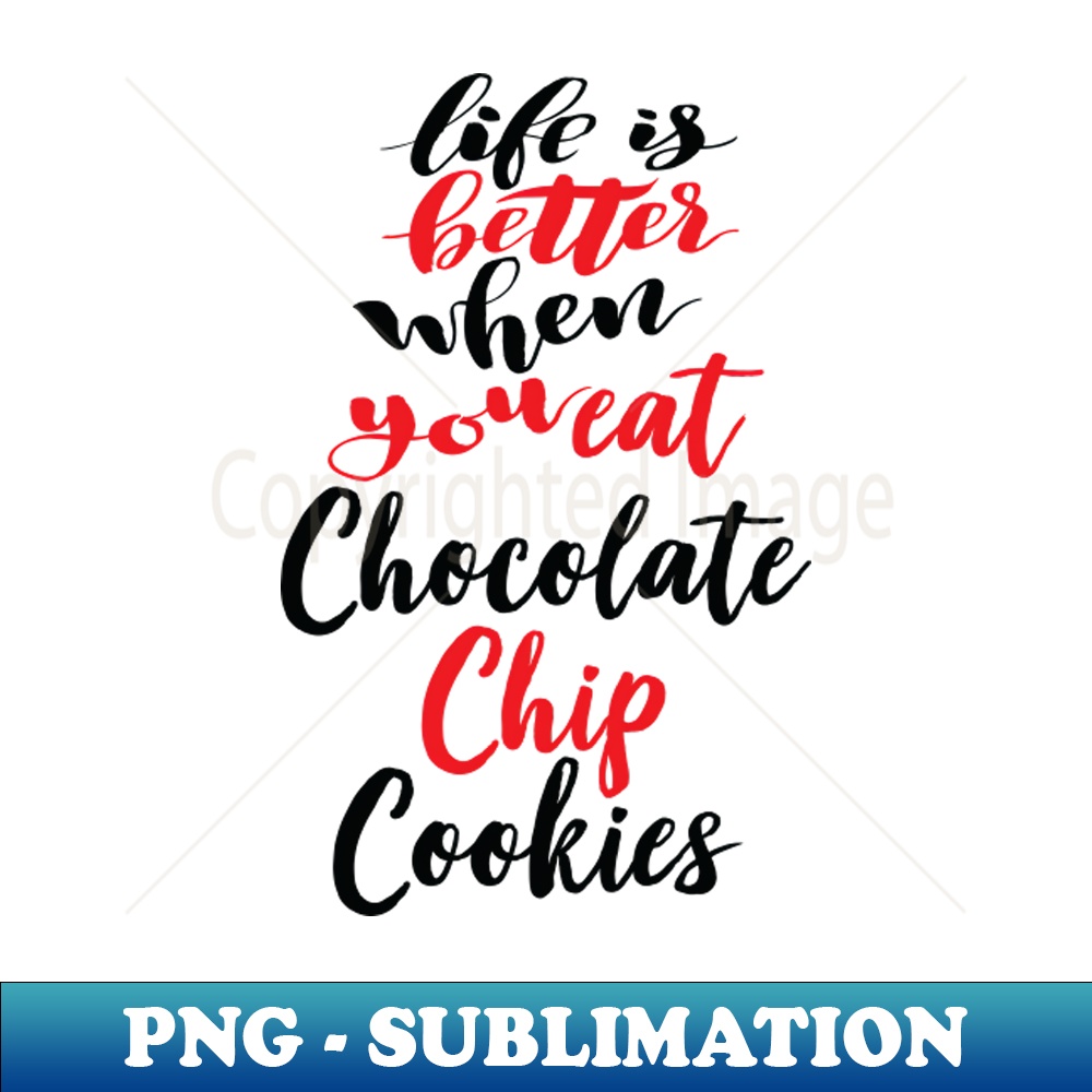 Life Is Better When You Eat Chocolate Chip Cookies - High-Qu | Inspire ...