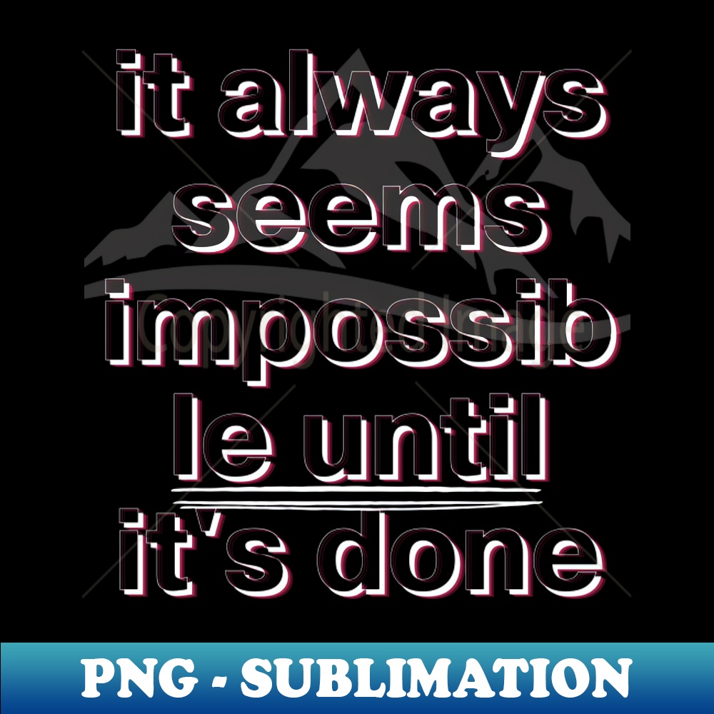It always seems impossible until its done - PNG Transparent | Inspire ...