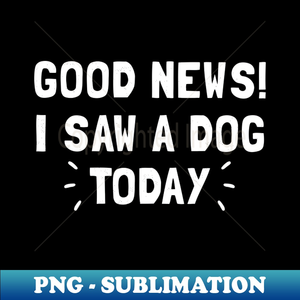 Good News I Saw a Dog Today - Special Edition Sublimation PN | Inspire ...