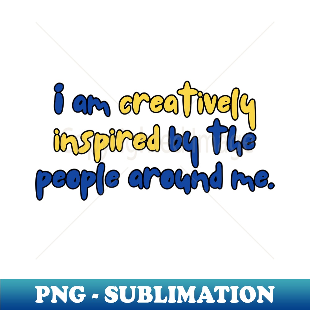 I Am Creatively Inspired By The People Around Me High Reso Inspire