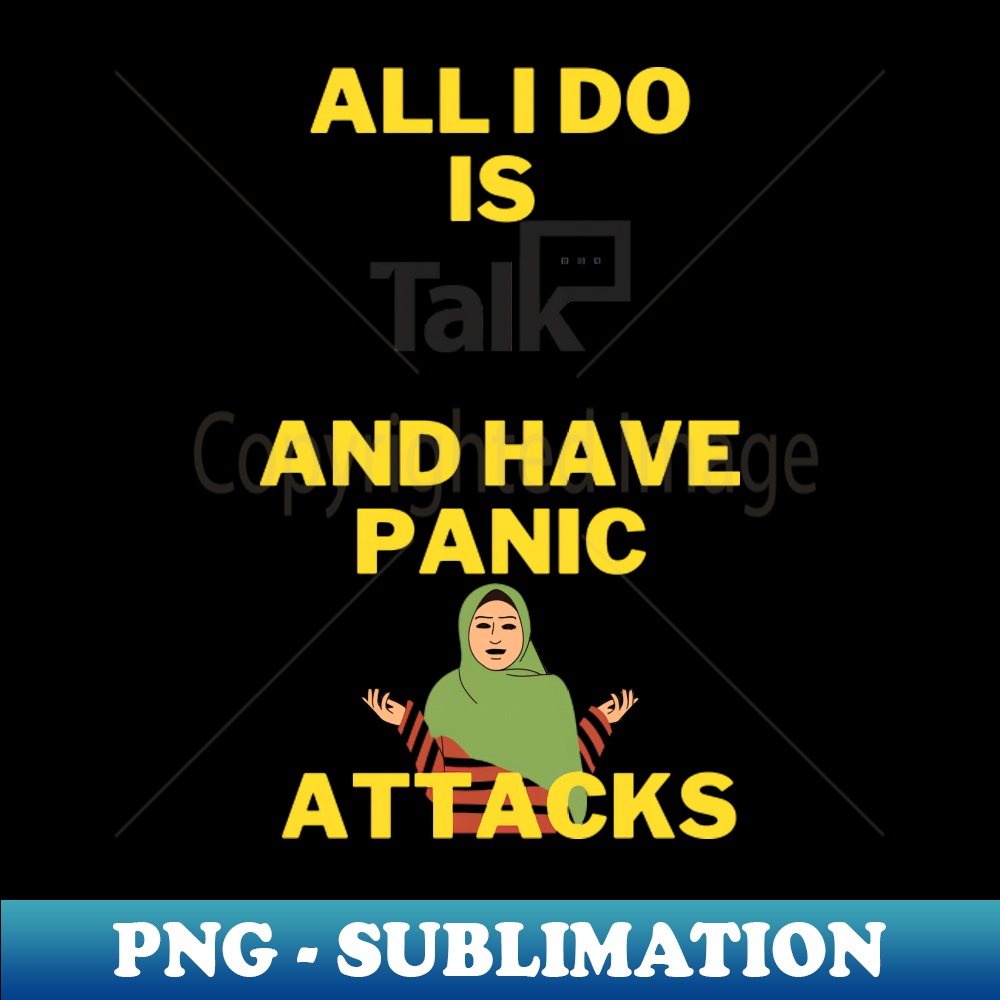 All I Do Is Talk Shit And Have Panic Attack - Creative Subli | Inspire ...