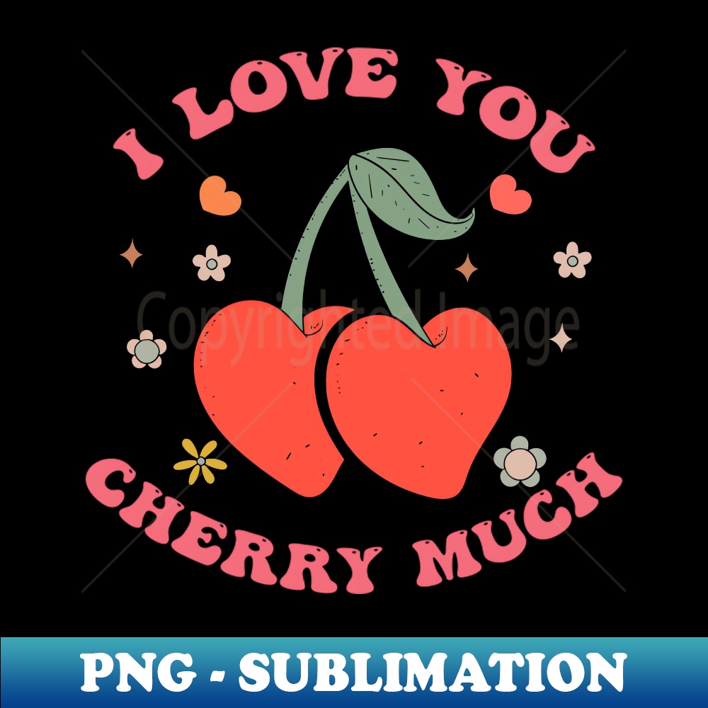 I Love You Cherry Much - PNG Sublimation Digital Download - - Inspire ...