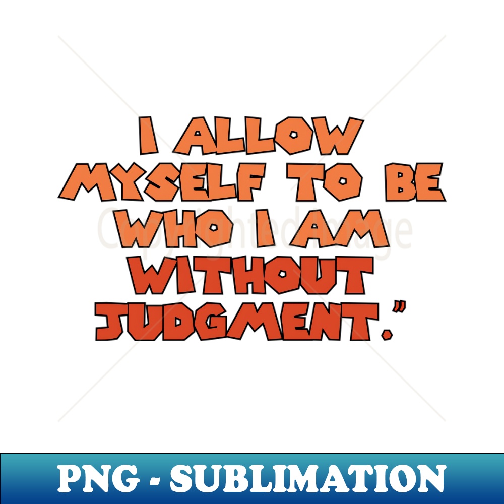 I Allow I allow myself to be who I am without judgment - Sublimation | Inspire ...