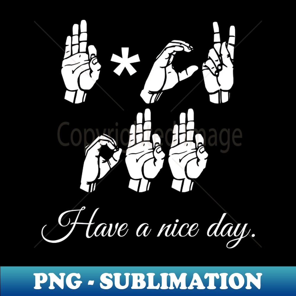 FCK OFF Have A Nice Day ASL American Sign Language Design - | Inspire ...
