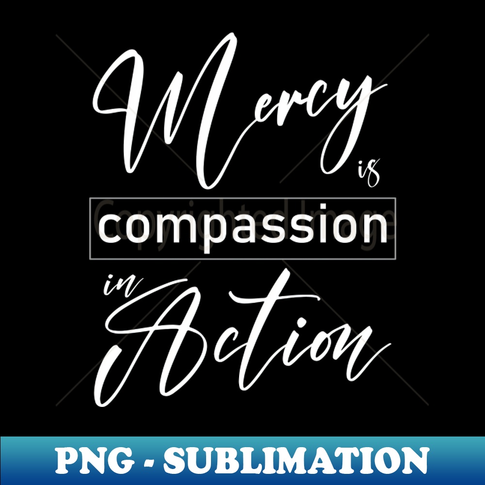 Mercy is compassion in action - Artistic Sublimation Digital | Inspire ...